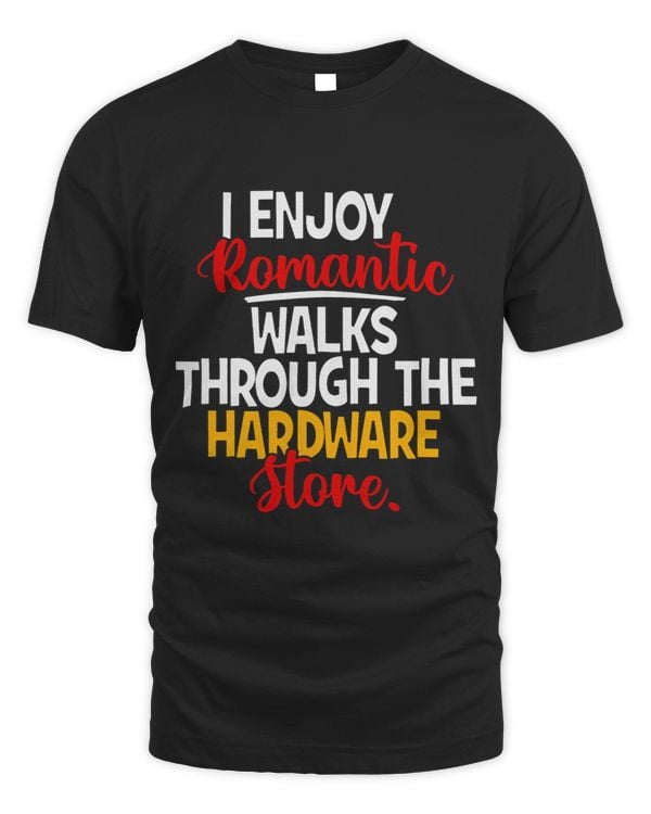 Funny I Enjoy Romantic Walks Through The Hardware Store