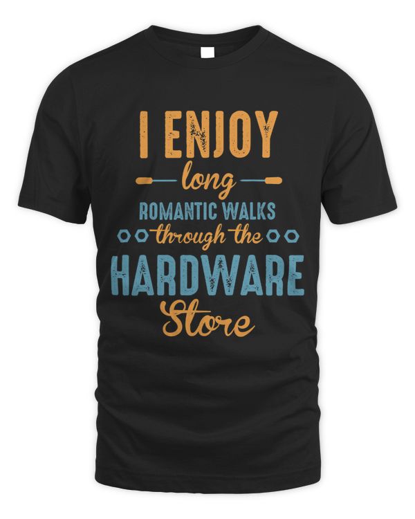 I Enjoy Long Romantic Walks Through Hardware Store Funny Fix