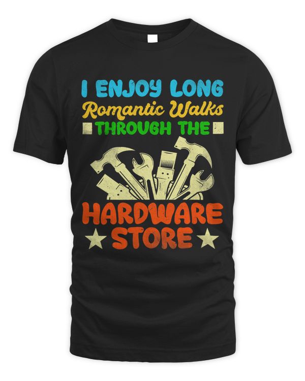 I Enjoy Long Romantic Walks Through The Hardware Store Retro