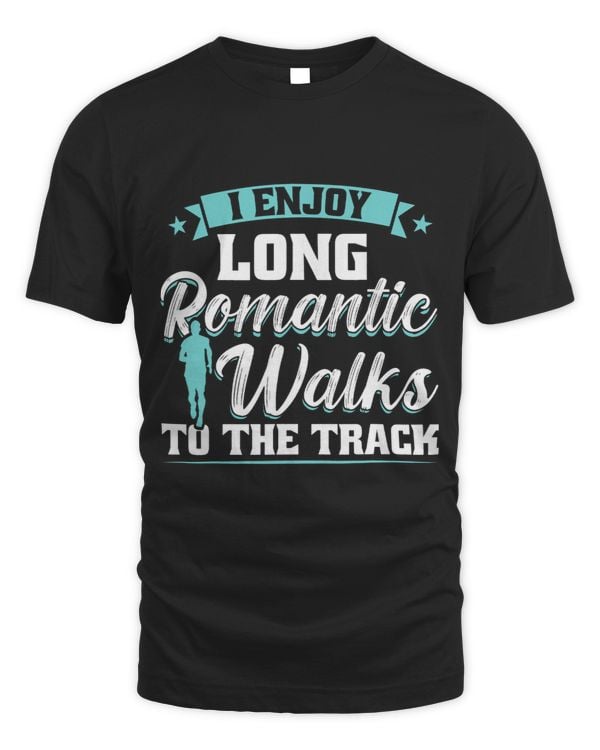 I Enjoy Long Romantic Walks To The Track