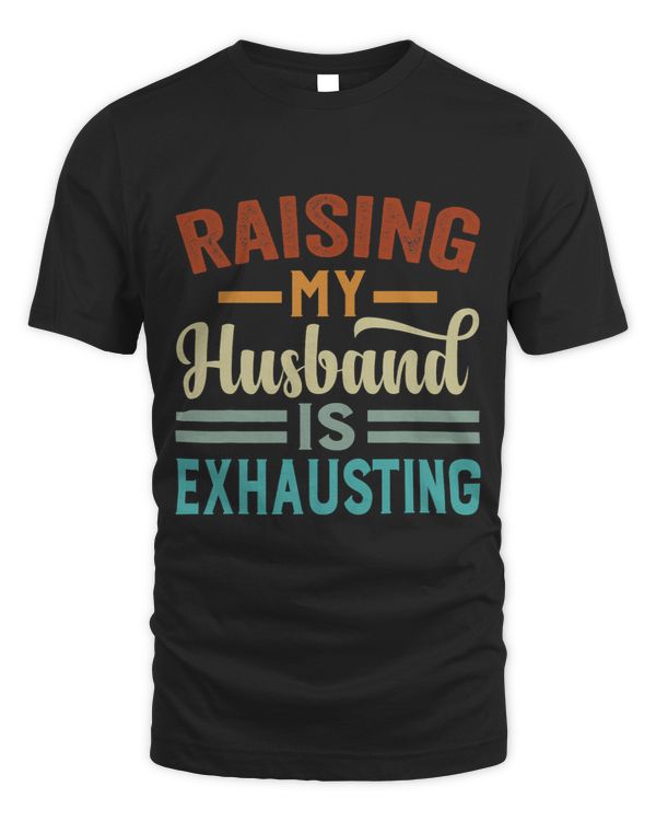 Raising My Husband Is Exhausting Funny Irony Saying