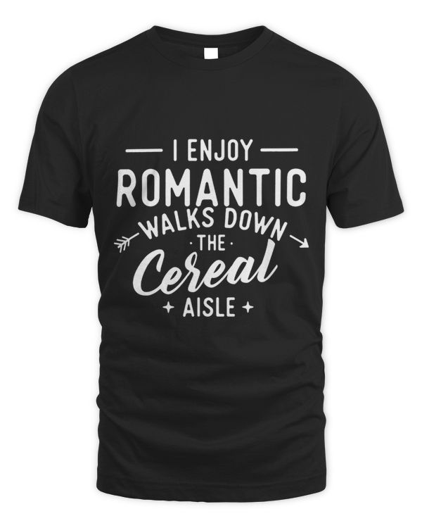 I Enjoy Romantic Walks Down The Cereal Aisle Breakfast