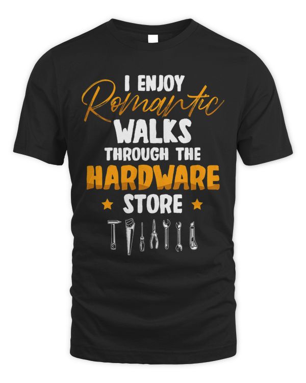 I Enjoy Romantic Walks Through The Hardware Store Handyman T-Shirt