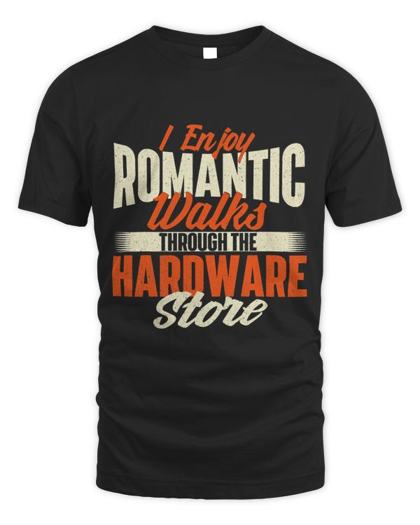 I Enjoy Romantic Walks Through The Hardware Store Handyman