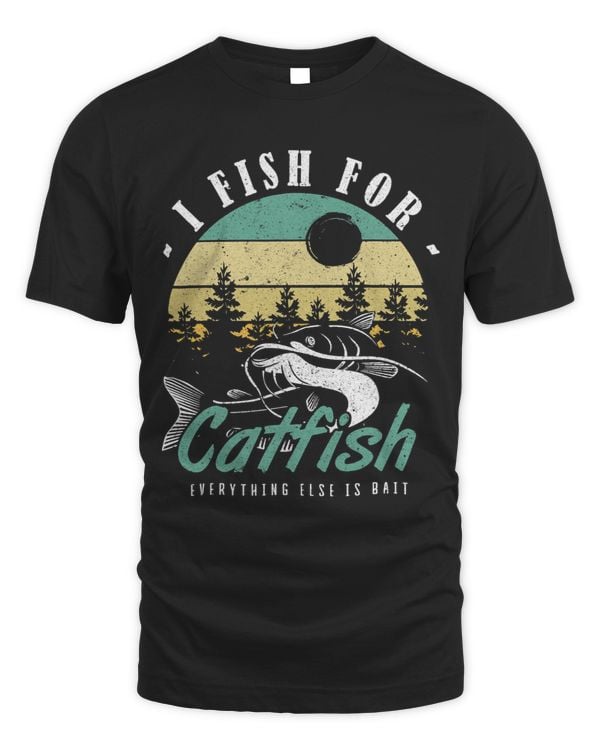 I Fish For Catfish Everything Else Is Bait Catfish Fisching