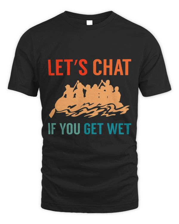 Lets Chat If You Get Wet River Rafter 3