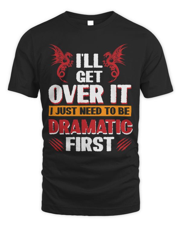I´Ll Get Over It I Just Need To Be Dramatic First