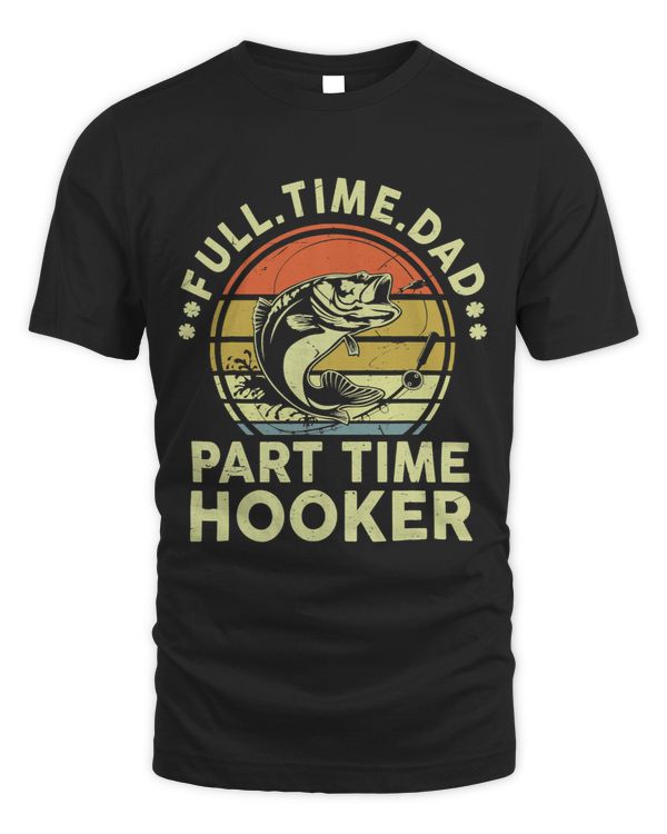 Mens Bass FishingShirt Full Time Dad Part Time Hooker Papa Funny