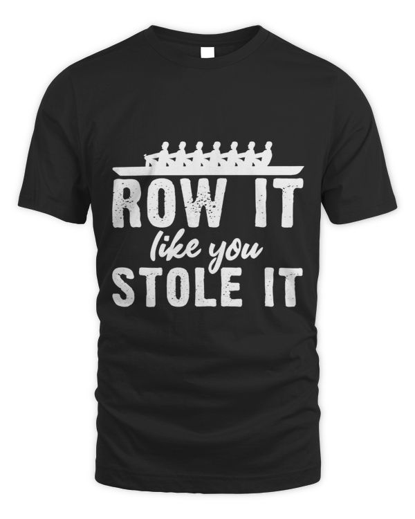 Row It Like You Stole It Rowing Team Crew Paddling Sculling