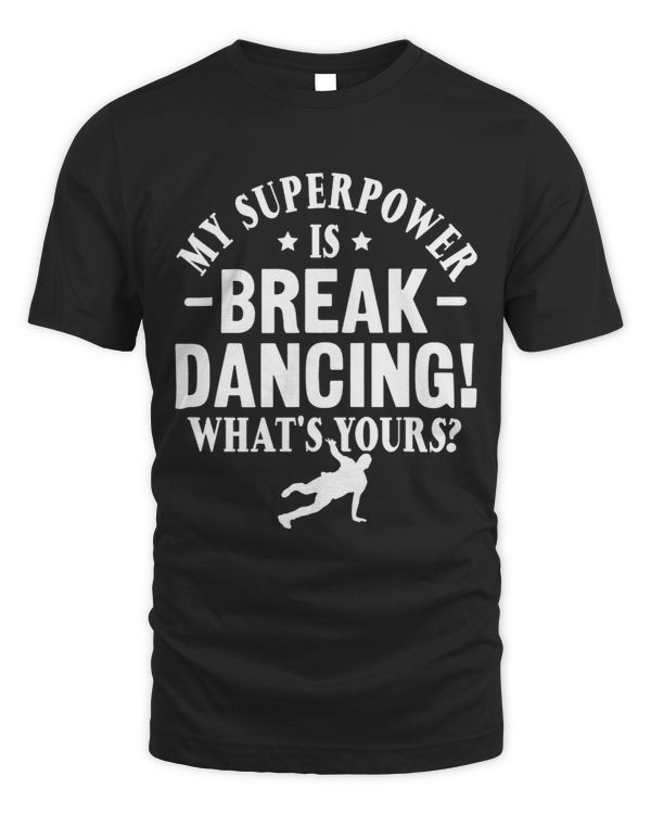 My Superpower Is Break Dancing Whats Yours Break Dancer