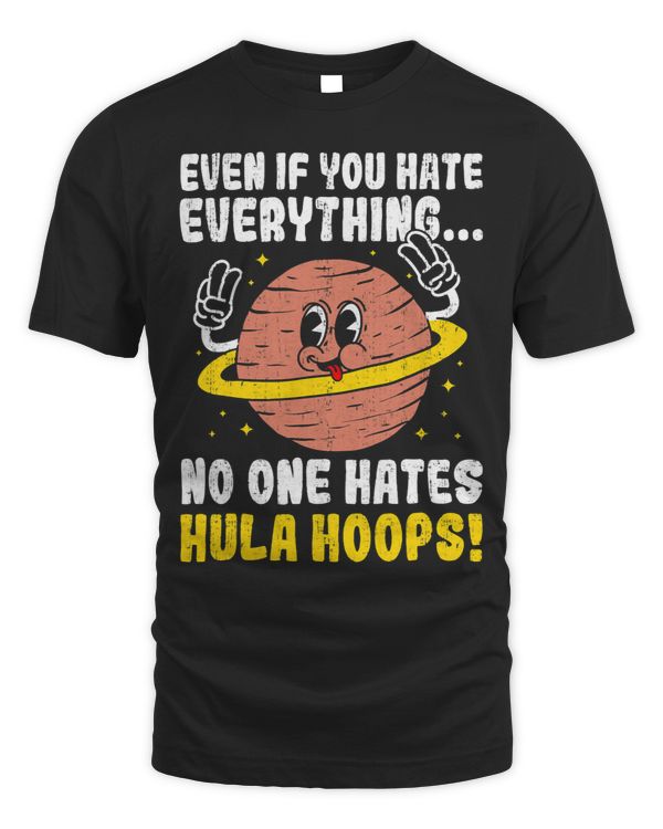 Even If You Hate Everything No One Hates Hula Hoops Lover
