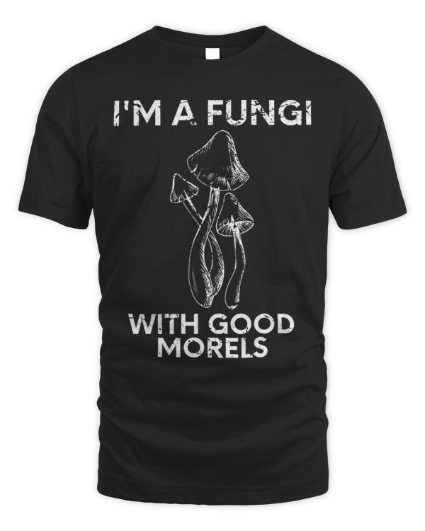 Im A Fungi With Good Morels Foraging Mushroom Lover