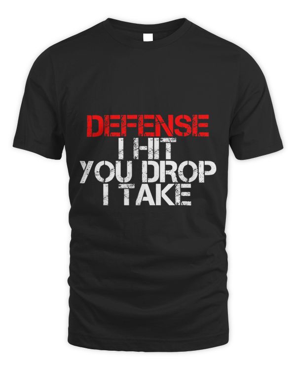 Defense I Hit You Drop I Take -- T-Shirt
