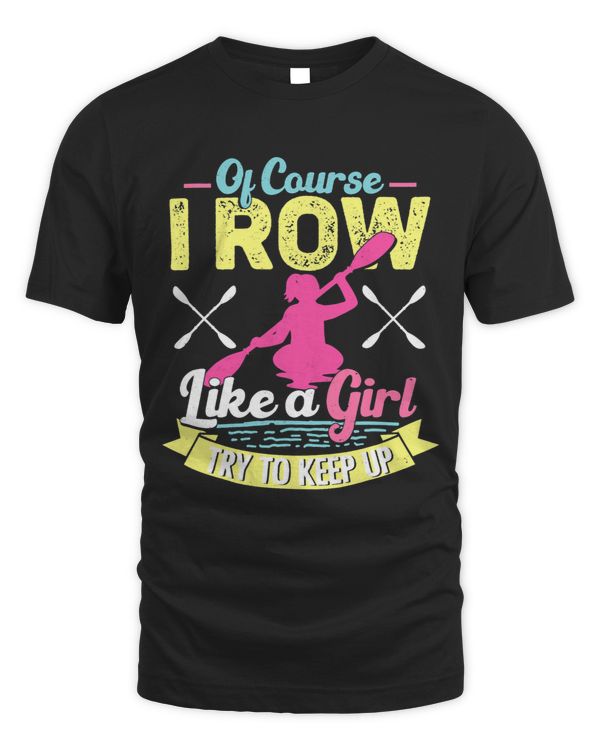 Of Course I Row Like A Girl Try To Keep Up Paddling Kayak