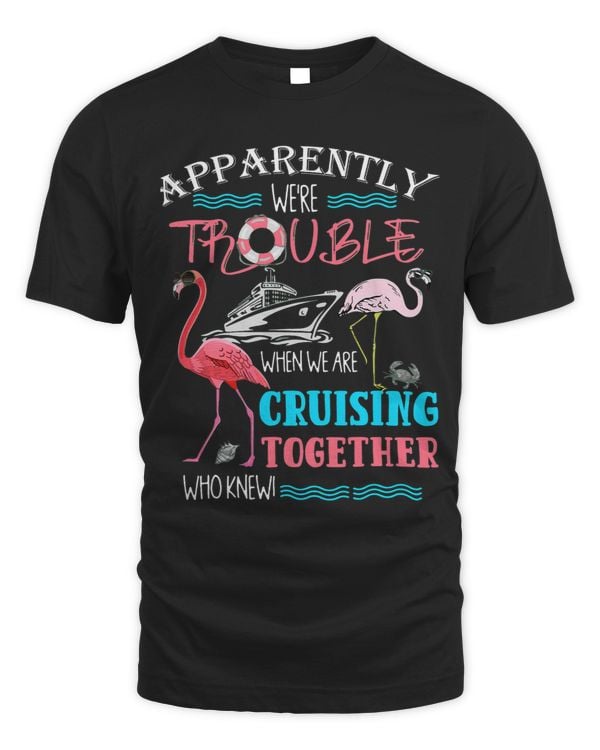 Apparently Were Trouble When We Are Cruising Together Funny
