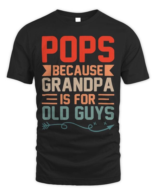 Pops Because Grandpa Is For Old Guys Grandparent Grandfather