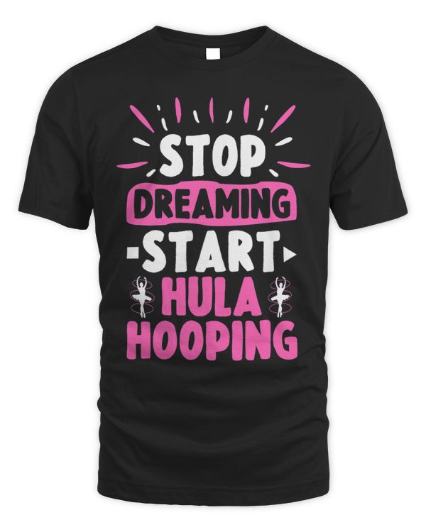 Stop Dreaming Start Hula Hooping Hula Dance Equipment Lover