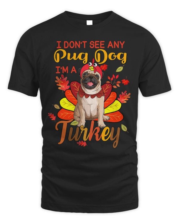 Pug Lover I Dont See Any Im A Turkey Thanksgiving 184 Pugs Dog