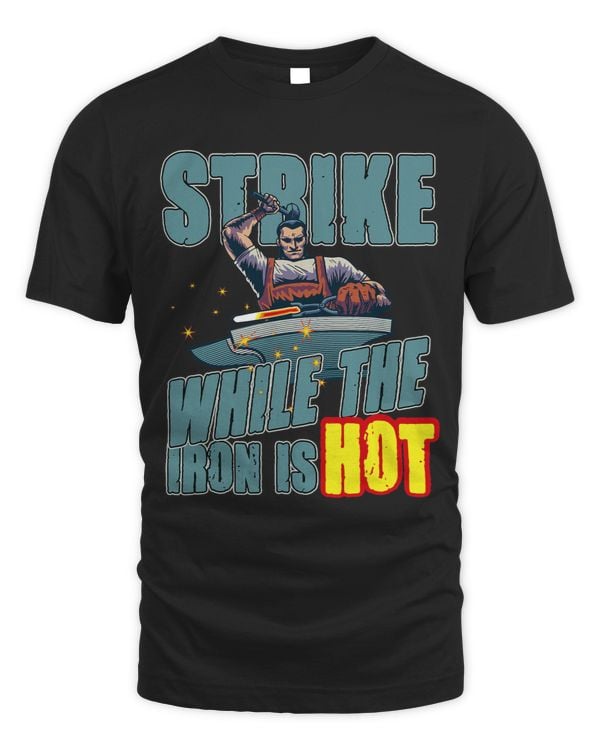 Strike While The Iron Is Hot