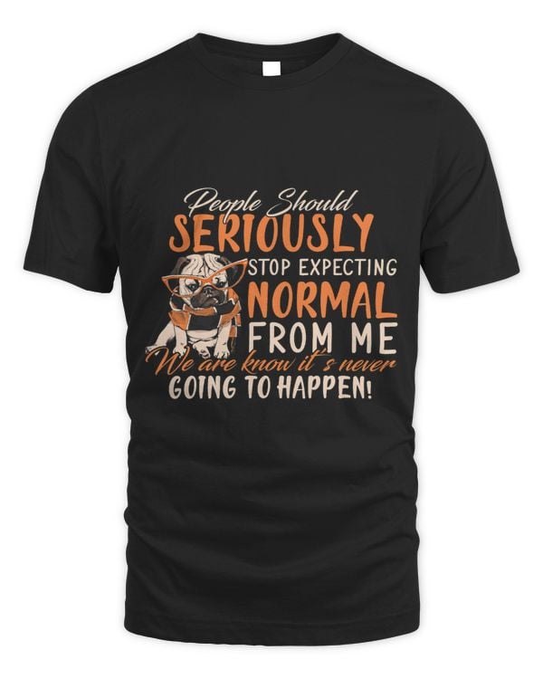 Pug Lover Stop Expecting Normal From Me Pug Dog Pugs Dog