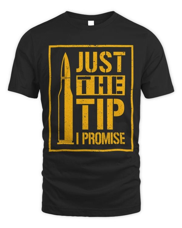 Just The Tip I Promise Firearms Ammo 2nd Amendment