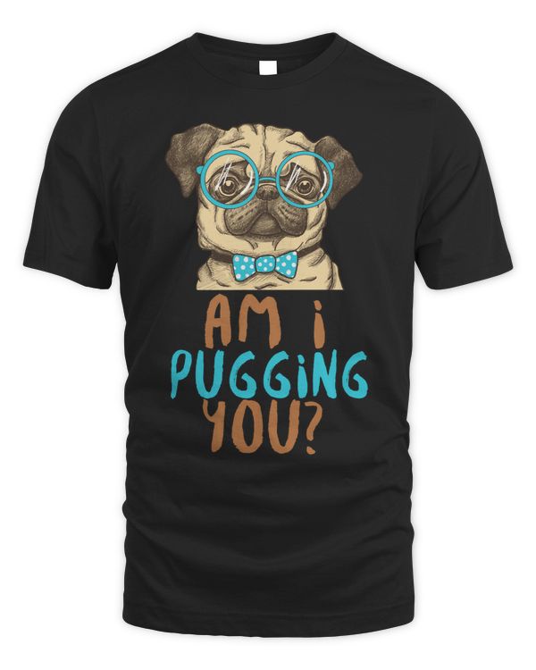 Pug Lover Am I pugging you 45 Pugs Dog