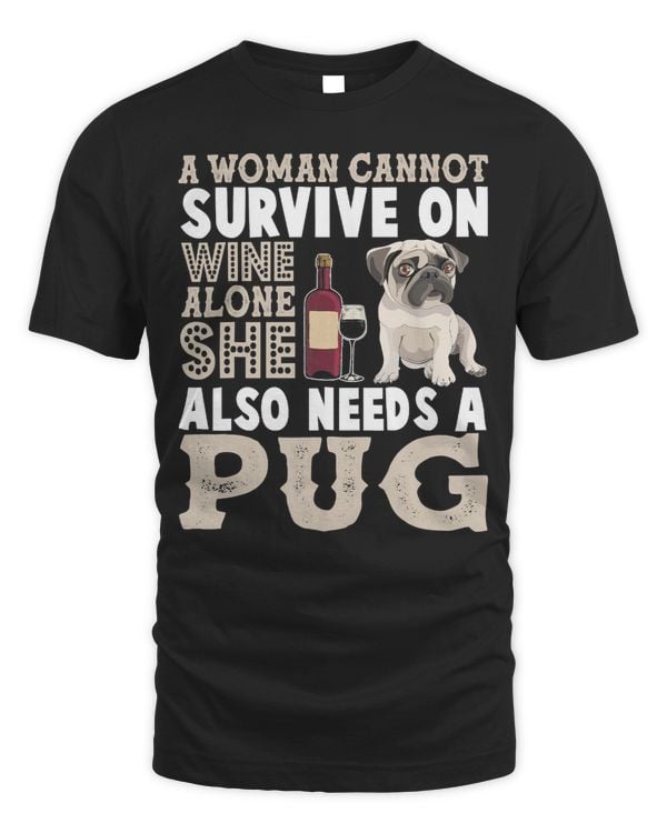 Pug Lover A Woman Cannot Survive On Wine Alone Shirt Lover 113 Pugs Dog