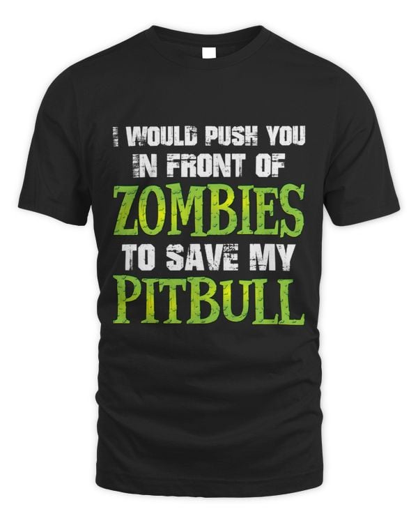 Bully I Would Push You In Front of Zombies To Save My Pitbull Dog Pitbull Dog