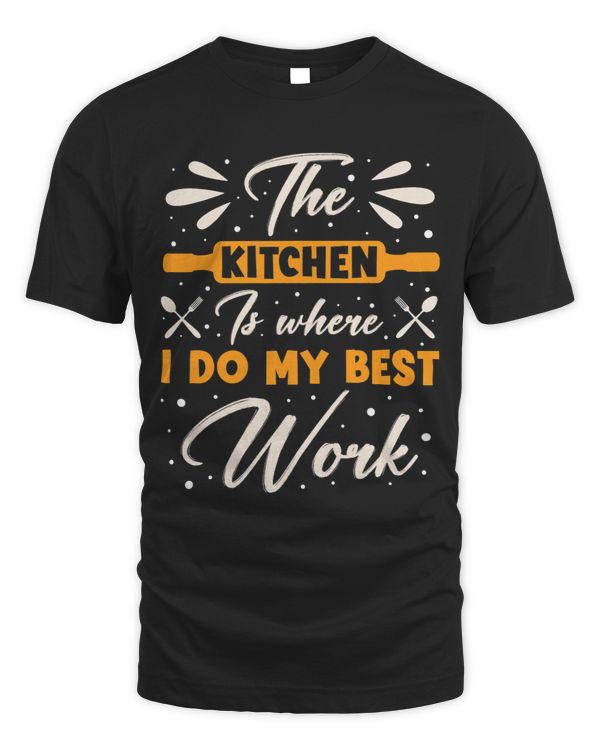 Home Chef The Kitchen Is Where I Do My Best Work Cook Baker