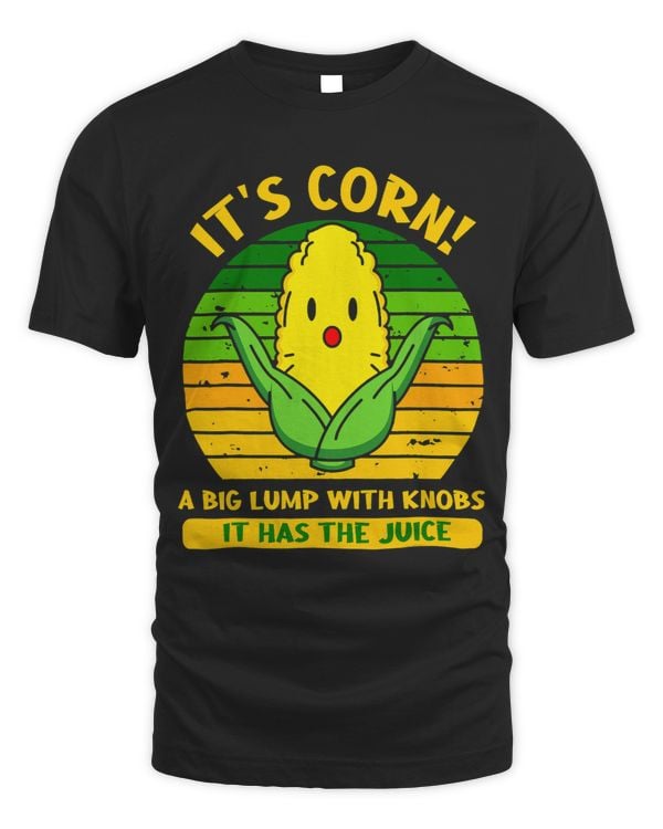 It’s Corn A Big Lump With Knobs It Has The Juice Funny Lyric