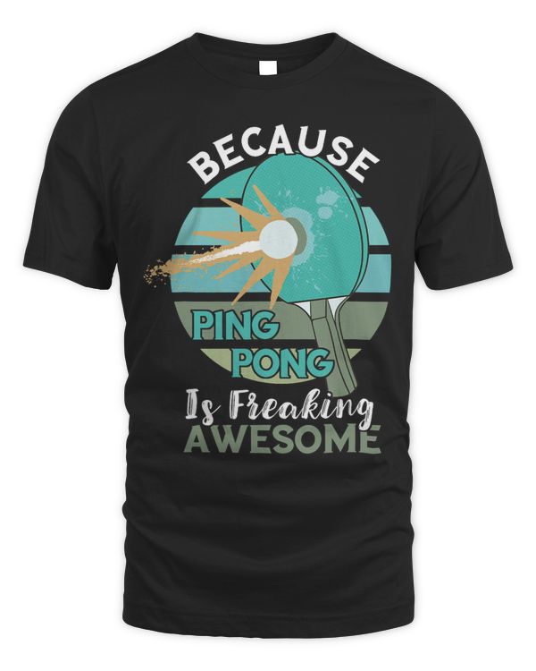 Because Ping Pong Is Freaking Awesome Table Tennis Player