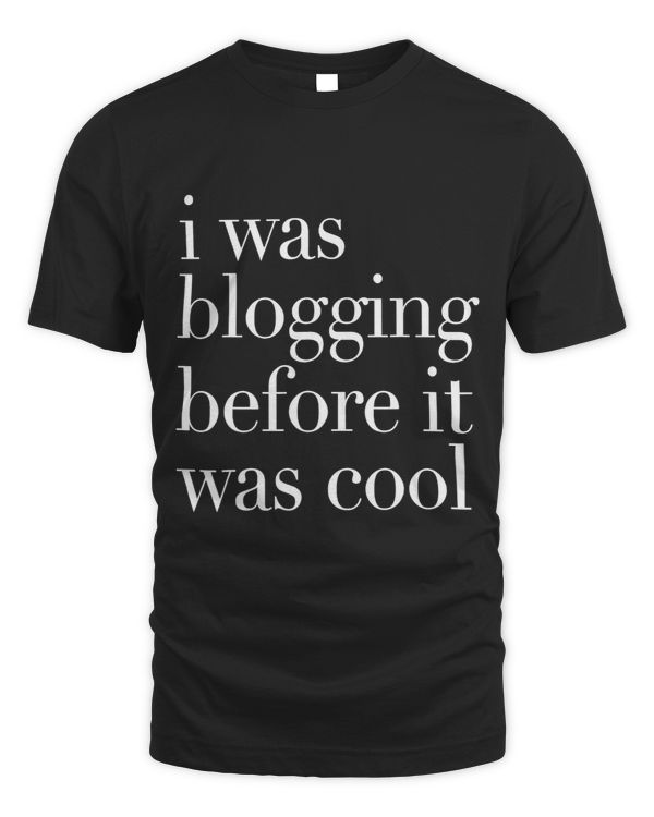 I Was Blogging Before It Was Cool Blog Writer Blogger