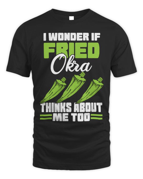 I Wonder If Fried Okra Thinks About Me Too Food Sayings