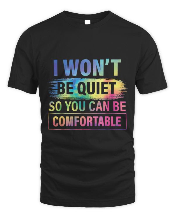 I Wont Be Quiet So You Can Be Comfortable