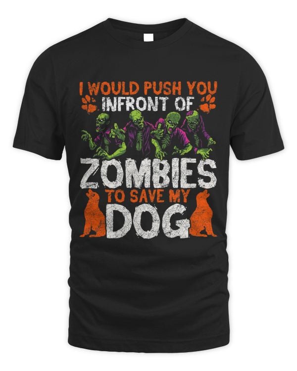 I Would Push You In Front Of Zombies To Save My Dog Lover