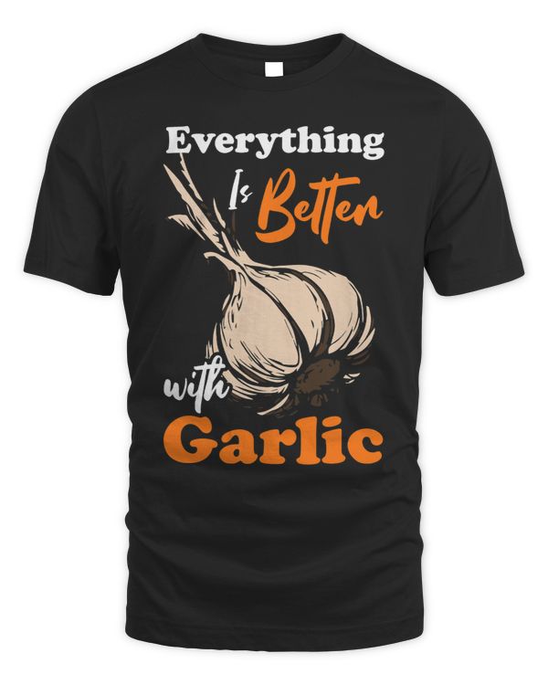 Funny Garlic Lover Everything Is Better With Garlic Foodie