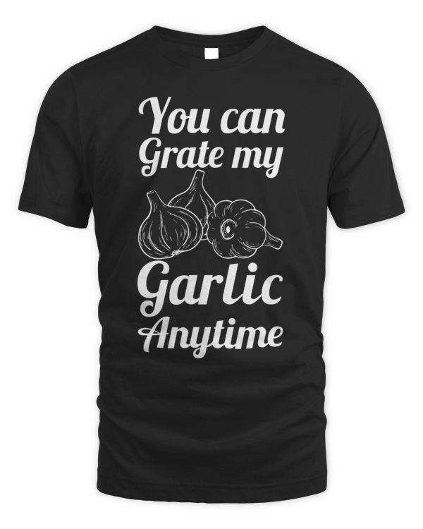 Funny Garlic T Shirt You Can Grate My Garlic Anytime Shirt