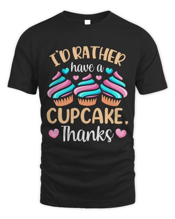Id Rather Have A Cupcake Thanks Cute Eat Cupcakes Lover