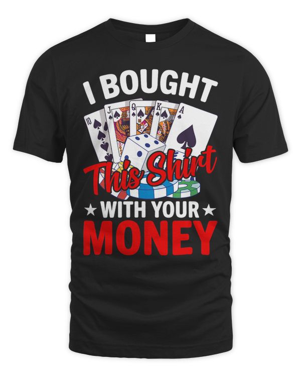 I Bought This Shirt With Your Money Funny Poker Gambler 2 8