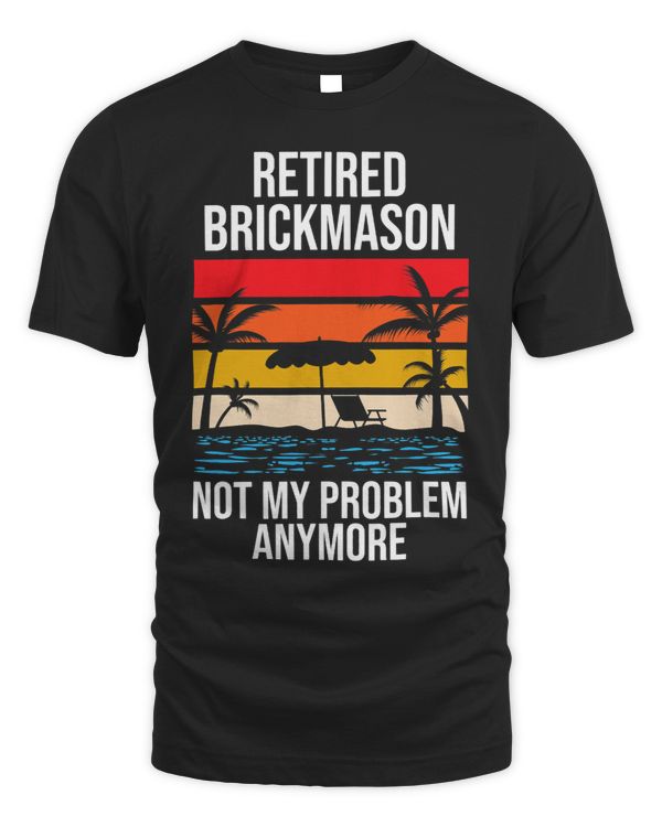 RETIRED BRICKMASON NOT MY PROBLEM ANYMORE