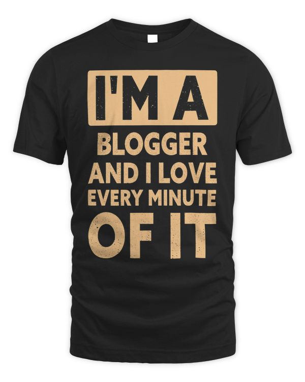 Mens Im A Blogger And I Love Every Minute Of It Funny Blogger