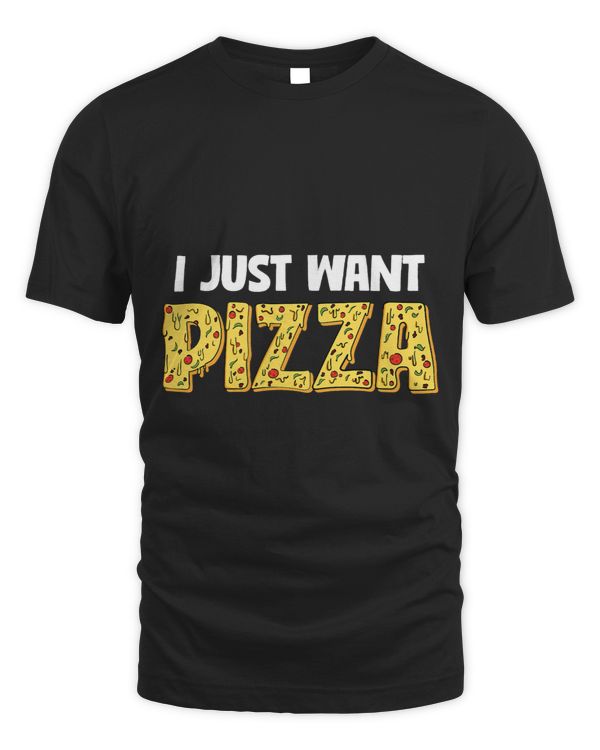 I Just Want Pizza Food Lover Pizza Baker