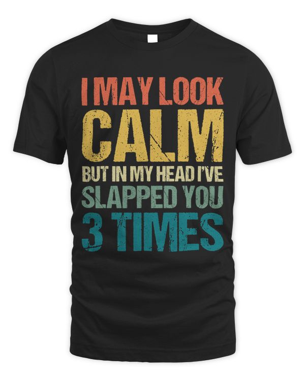 I May Look Calm But In My Head Ive Slapped You 3 Times