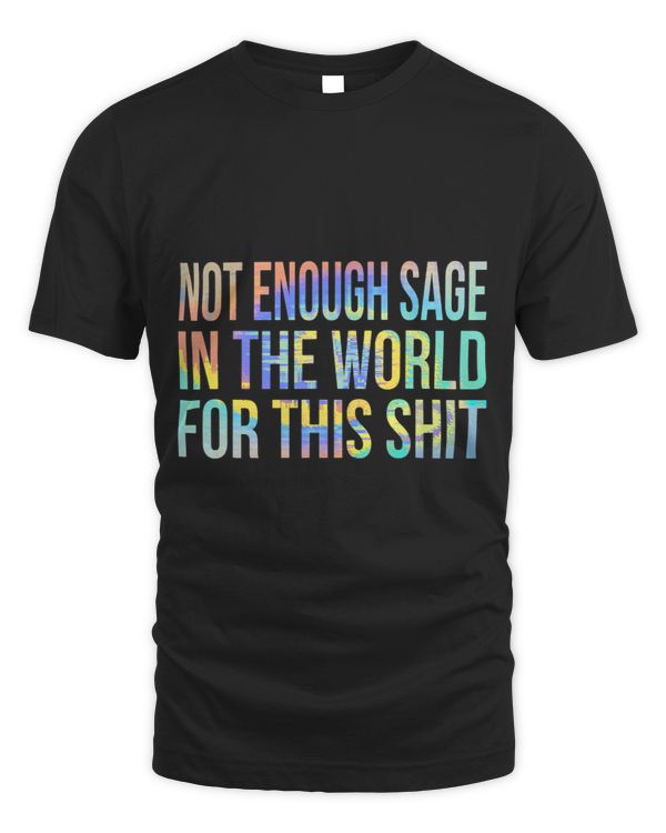 Not Enough Sage In The World For This Shit TieDye