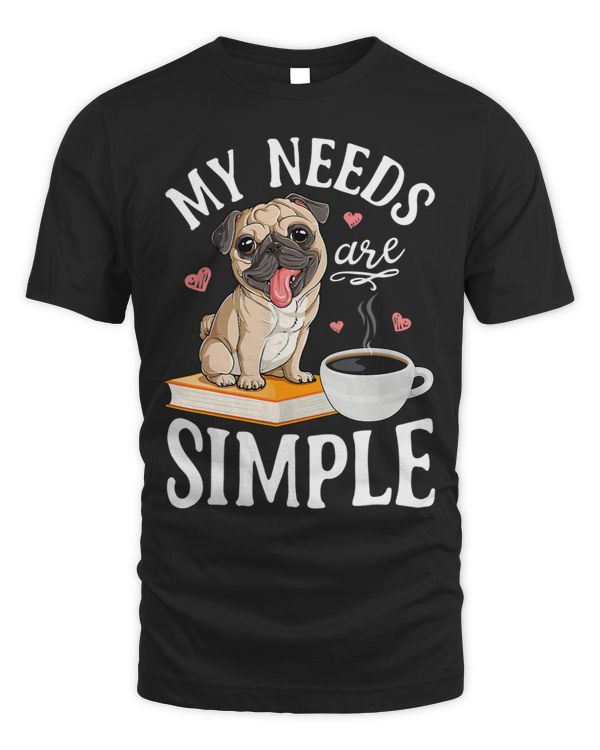 Pug Lover My Needs Are Simple Book Coffee Lover Gifts Funny Pugs Dog
