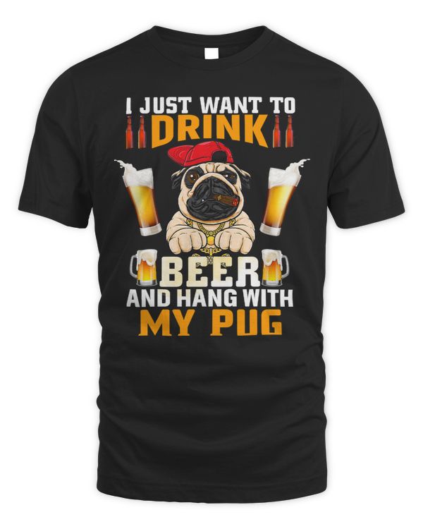 Pug Lover FUNNY I JUST WANT TO DRINK BEER AND HANG WITH MY PUG 142 Pugs Dog