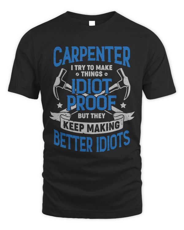 Mens Carpenter I Try To Make Things Idiot Proof