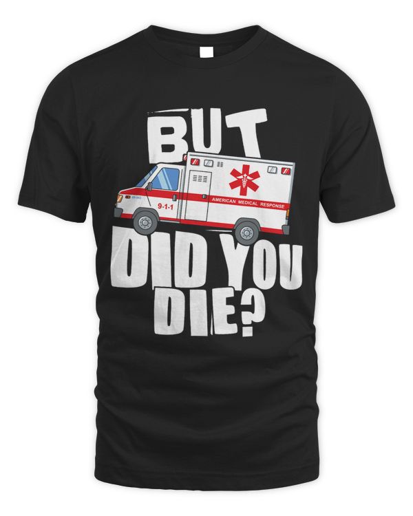 But Did You Die Funny EMT EMS Paramedic