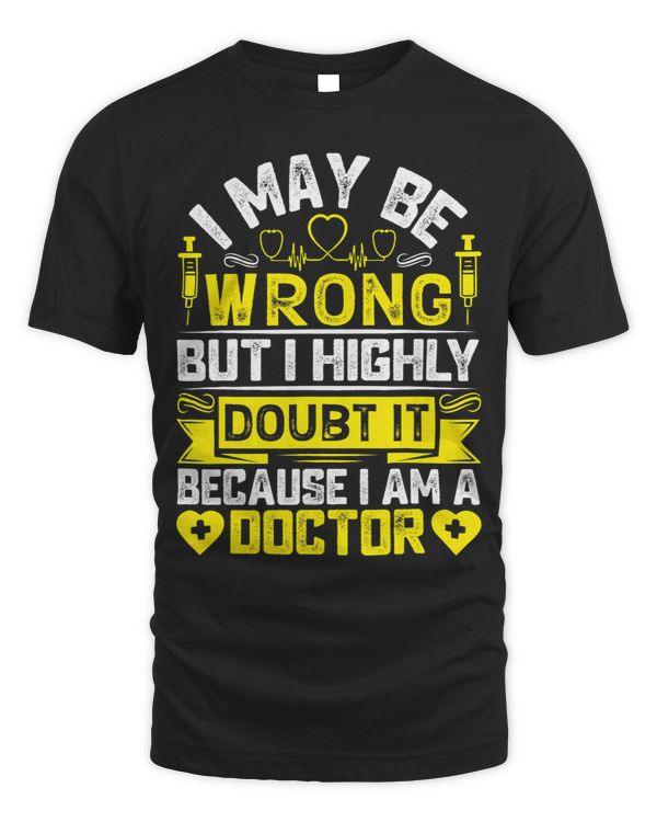 I May Be Wrong But I Highly Doubt It Because Im A Doctor