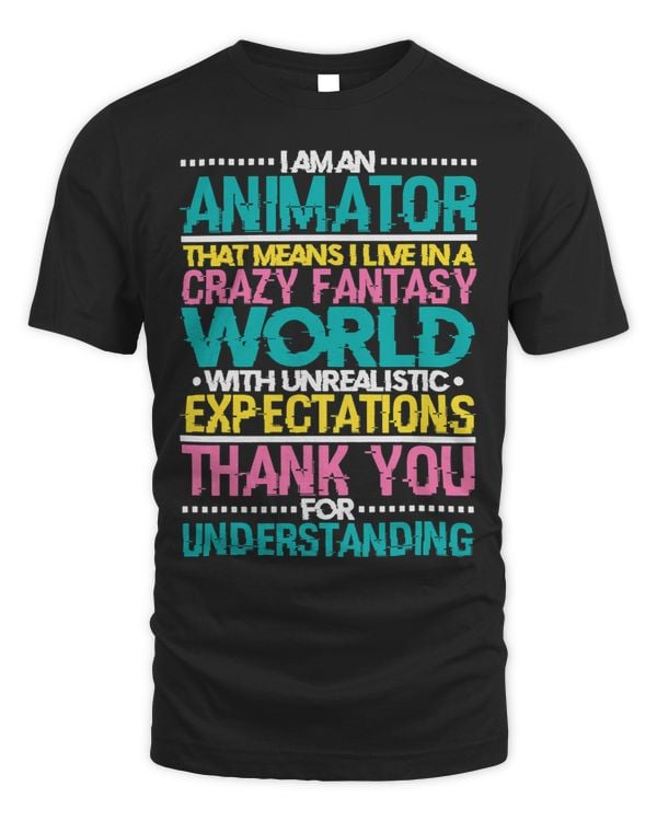 I Am An Animator That Means I Live In A Crazy Fantasy World